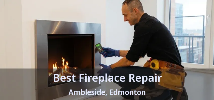 Best Fireplace Repair Ambleside, Edmonton - AB