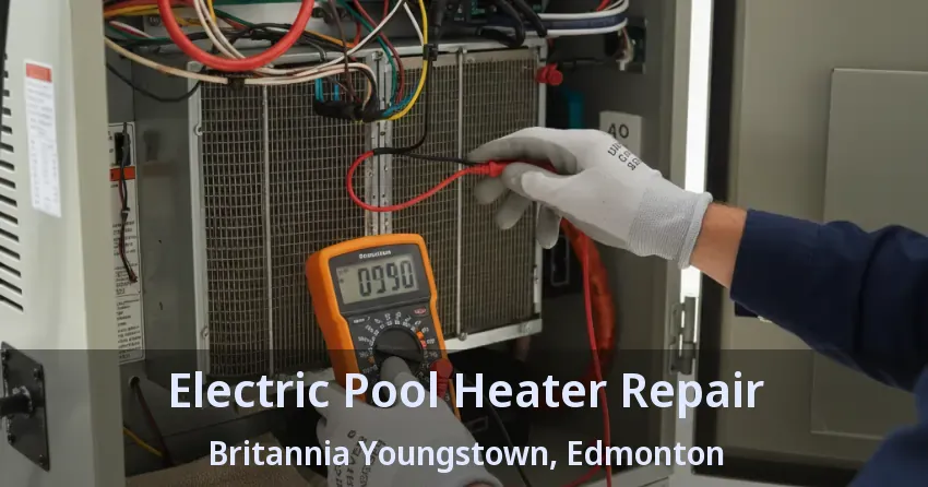 Electric Pool Heater Repair Britannia Youngstown, Edmonton - AB Electric Pool Heater Repair Britannia Youngstown, Edmonton - AB