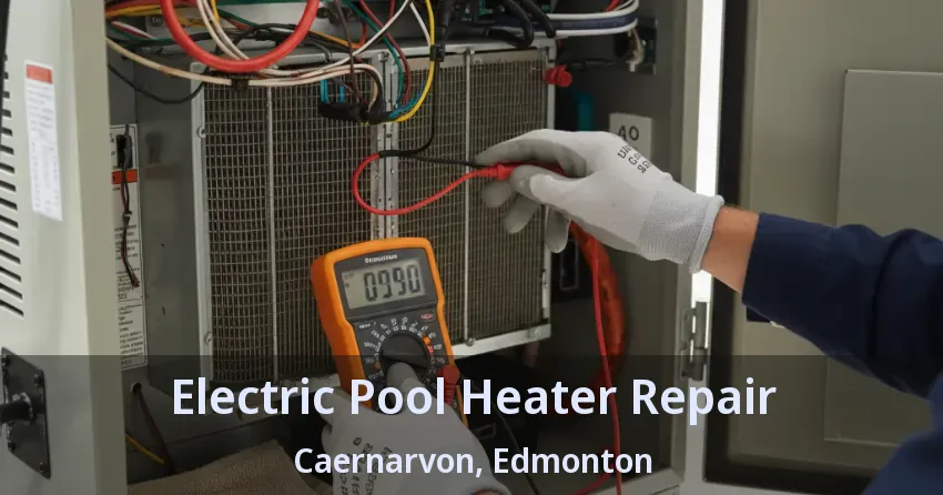 Electric Pool Heater Repair Caernarvon, Edmonton - AB