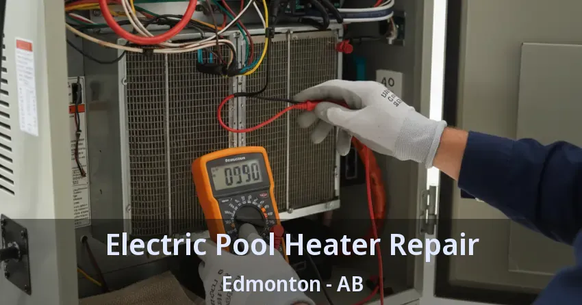 Electric Pool Heater Repair Edmonton - AB