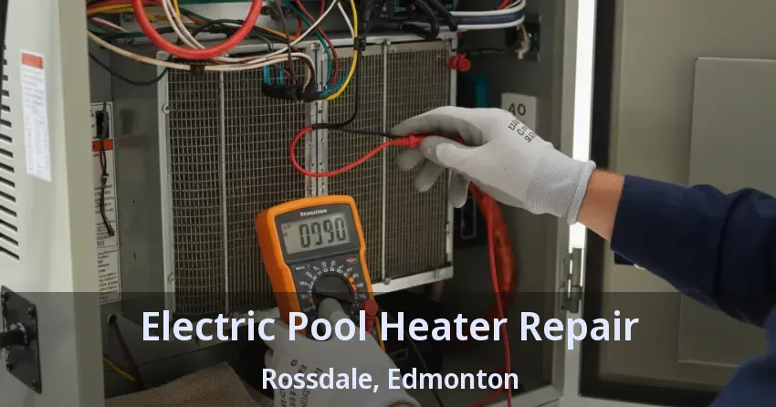 Electric Pool Heater Repair Rossdale, Edmonton - AB Electric Pool Heater Repair Rossdale, Edmonton - AB