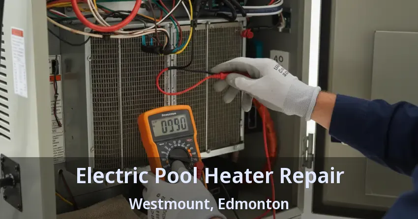 Electric Pool Heater Repair Westmount, Edmonton - AB Electric Pool Heater Repair Westmount, Edmonton - AB