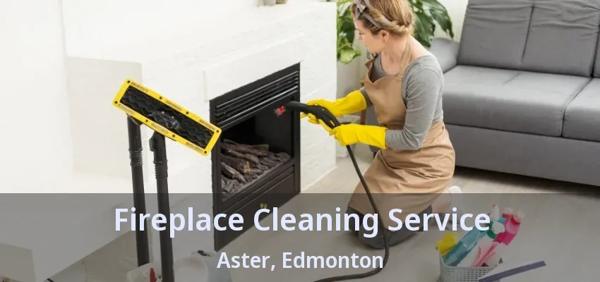 Fireplace Cleaning Service Aster, Edmonton - AB Fireplace Cleaning Service Aster, Edmonton - AB