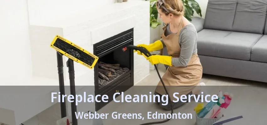 Fireplace Cleaning Service Webber Greens, Edmonton - AB Fireplace Cleaning Service Webber Greens, Edmonton - AB