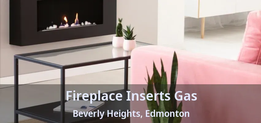 Fireplace Inserts Gas Beverly Heights, Edmonton - AB Fireplace Inserts Gas Beverly Heights, Edmonton - AB
