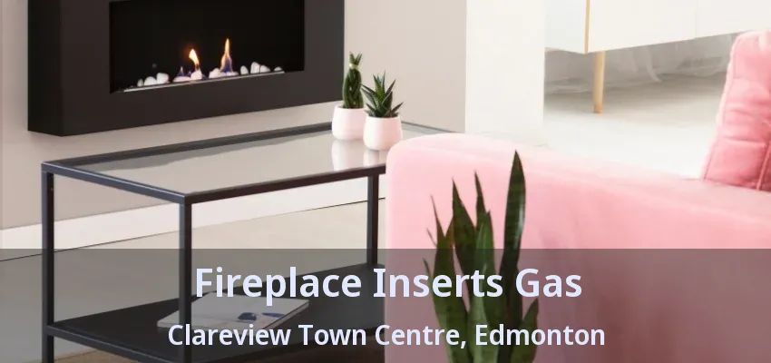 Fireplace Inserts Gas Clareview Town Centre, Edmonton - AB