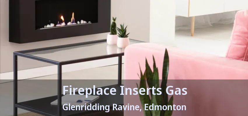 Fireplace Inserts Gas Glenridding Ravine, Edmonton - AB Fireplace Inserts Gas Glenridding Ravine, Edmonton - AB