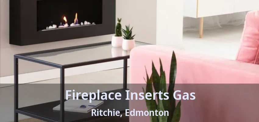 Fireplace Inserts Gas Ritchie, Edmonton - AB Fireplace Inserts Gas Ritchie, Edmonton - AB