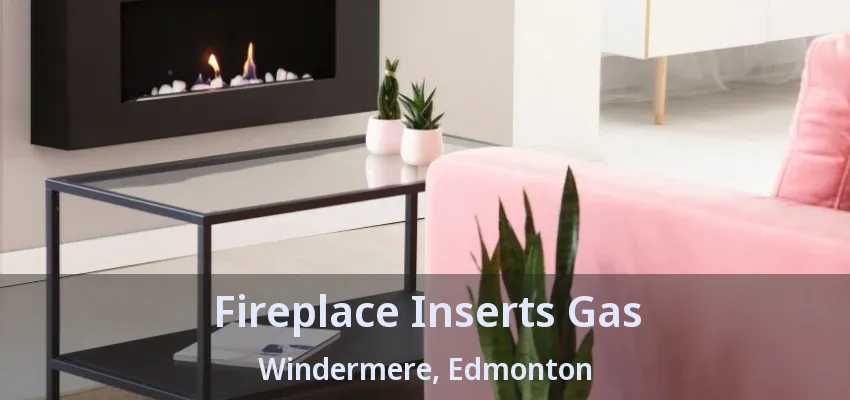 Fireplace Inserts Gas Windermere, Edmonton - AB