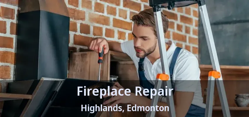Fireplace Repair Highlands, Edmonton - AB Fireplace Repair Highlands, Edmonton - AB