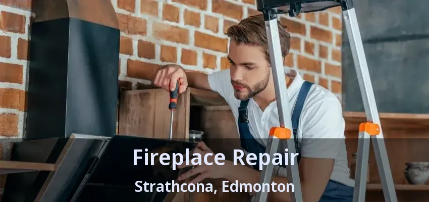 Fireplace Repair Strathcona, Edmonton - AB Fireplace Repair Strathcona, Edmonton - AB
