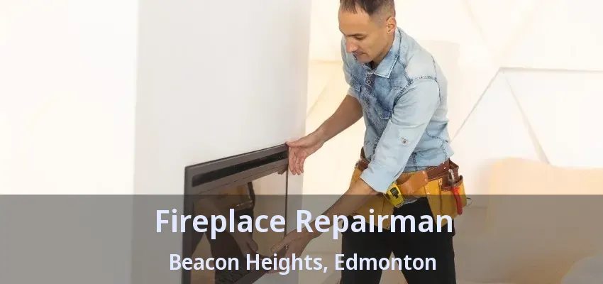 Fireplace Repairman Beacon Heights, Edmonton - AB