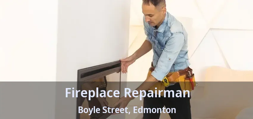 Fireplace Repairman Boyle Street, Edmonton - AB Fireplace Repairman Boyle Street, Edmonton - AB
