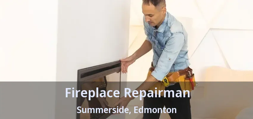 Fireplace Repairman Summerside, Edmonton - AB Fireplace Repairman Summerside, Edmonton - AB