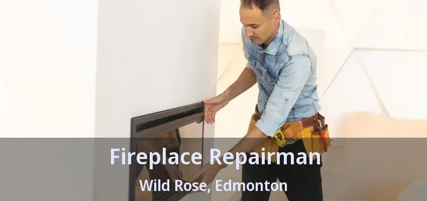 Fireplace Repairman Wild Rose, Edmonton - AB Fireplace Repairman Wild Rose, Edmonton - AB