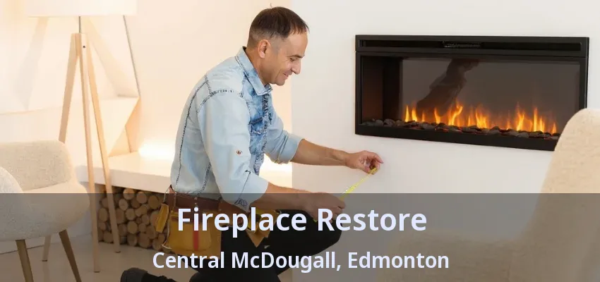 Fireplace Restore Central McDougall, Edmonton - AB Fireplace Restore Central McDougall, Edmonton - AB