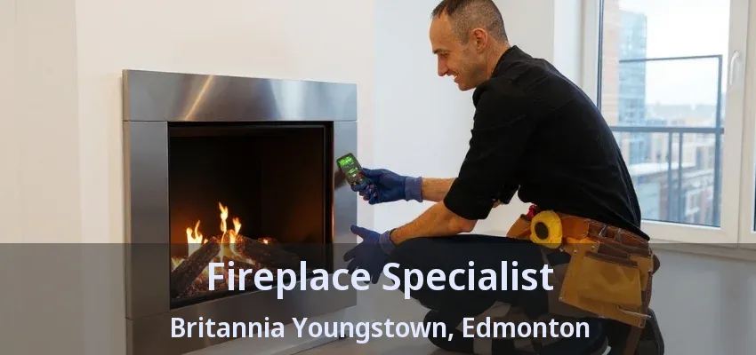 Fireplace Specialist Britannia Youngstown, Edmonton - AB