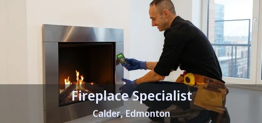 Fireplace Specialist Calder, Edmonton - AB