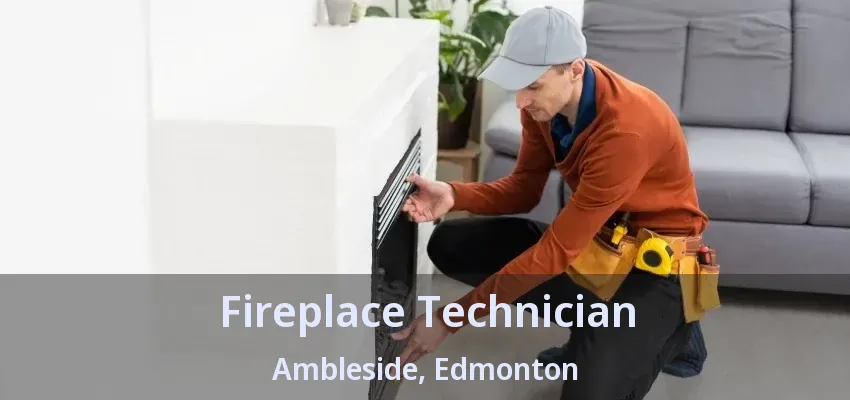 Fireplace Technician Ambleside, Edmonton - AB Fireplace Technician Ambleside, Edmonton - AB