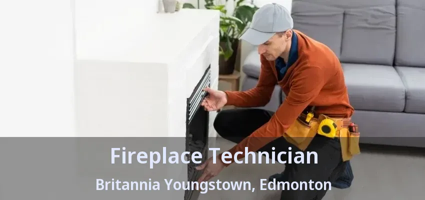Fireplace Technician Britannia Youngstown, Edmonton - AB Fireplace Technician Britannia Youngstown, Edmonton - AB
