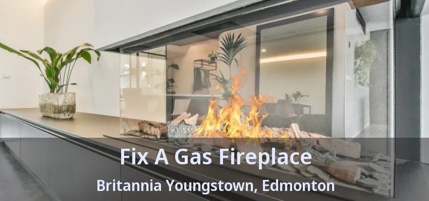 Fix A Gas Fireplace Britannia Youngstown, Edmonton - AB Fix A Gas Fireplace Britannia Youngstown, Edmonton - AB