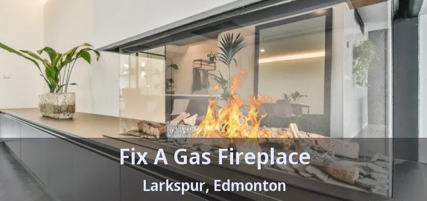 Fix A Gas Fireplace Larkspur, Edmonton - AB Fix A Gas Fireplace Larkspur, Edmonton - AB