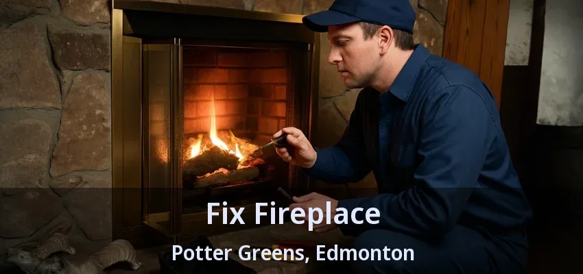 Fix Fireplace Potter Greens, Edmonton - AB Fix Fireplace Potter Greens, Edmonton - AB