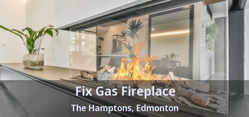 Fix Gas Fireplace The Hamptons, Edmonton - AB Fix Gas Fireplace The Hamptons, Edmonton - AB