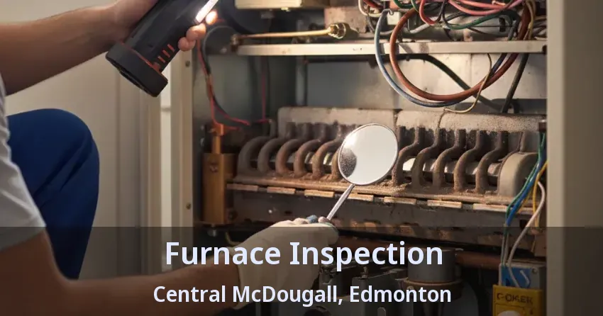 Furnace Inspection Central McDougall, Edmonton - AB Furnace Inspection Central McDougall, Edmonton - AB