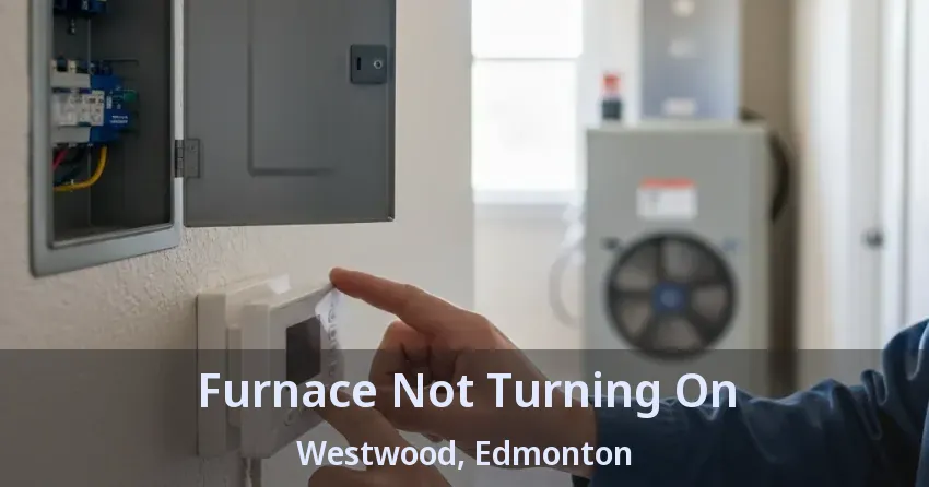 Furnace Not Turning On Westwood, Edmonton - AB Furnace Not Turning On Westwood, Edmonton - AB