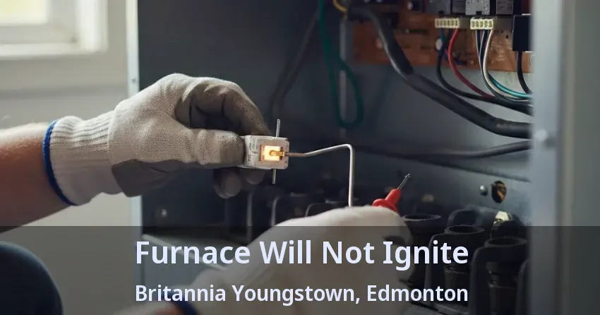 Furnace Will Not Ignite Britannia Youngstown, Edmonton - AB Furnace Will Not Ignite Britannia Youngstown, Edmonton - AB