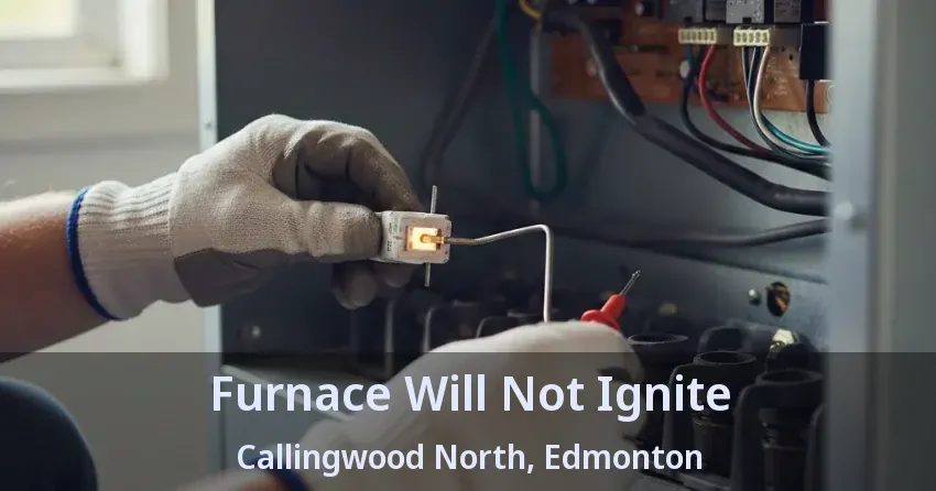 Furnace Will Not Ignite Callingwood North, Edmonton - AB Furnace Will Not Ignite Callingwood North, Edmonton - AB