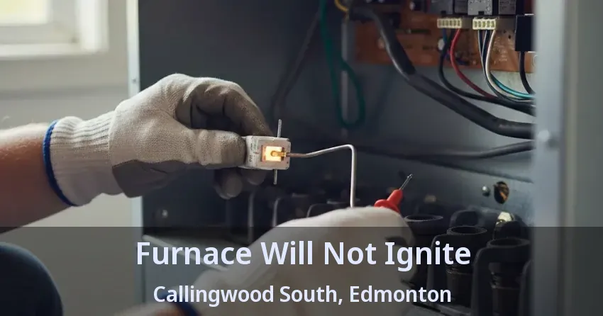 Furnace Will Not Ignite Callingwood South, Edmonton - AB Furnace Will Not Ignite Callingwood South, Edmonton - AB