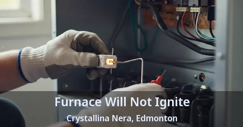 Furnace Will Not Ignite Crystallina Nera, Edmonton - AB Furnace Will Not Ignite Crystallina Nera, Edmonton - AB