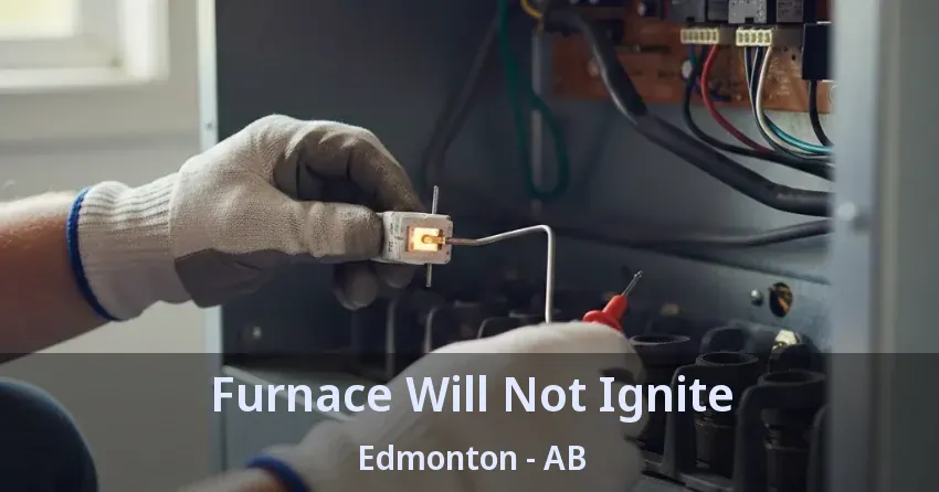 Furnace Will Not Ignite Edmonton - AB Furnace Will Not Ignite Edmonton - AB