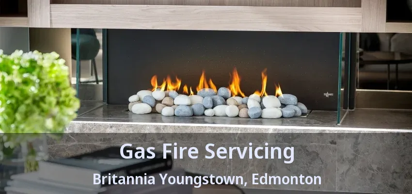 Gas Fire Servicing Britannia Youngstown, Edmonton - AB Gas Fire Servicing Britannia Youngstown, Edmonton - AB