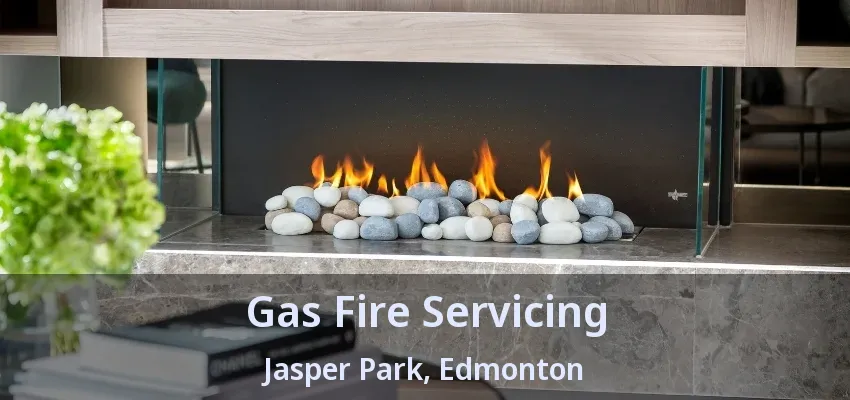Gas Fire Servicing Jasper Park, Edmonton - AB Gas Fire Servicing Jasper Park, Edmonton - AB