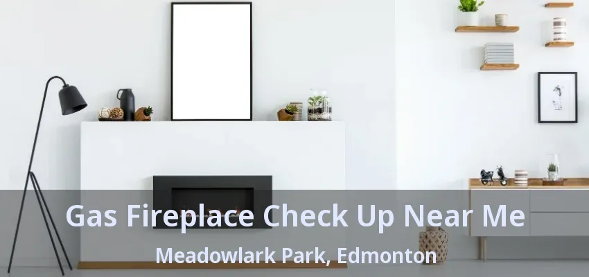 Gas Fireplace Check Up Near Me Meadowlark Park, Edmonton - AB Gas Fireplace Check Up Near Me Meadowlark Park, Edmonton - AB