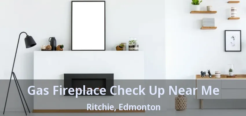 Gas Fireplace Check Up Near Me Ritchie, Edmonton - AB Gas Fireplace Check Up Near Me Ritchie, Edmonton - AB