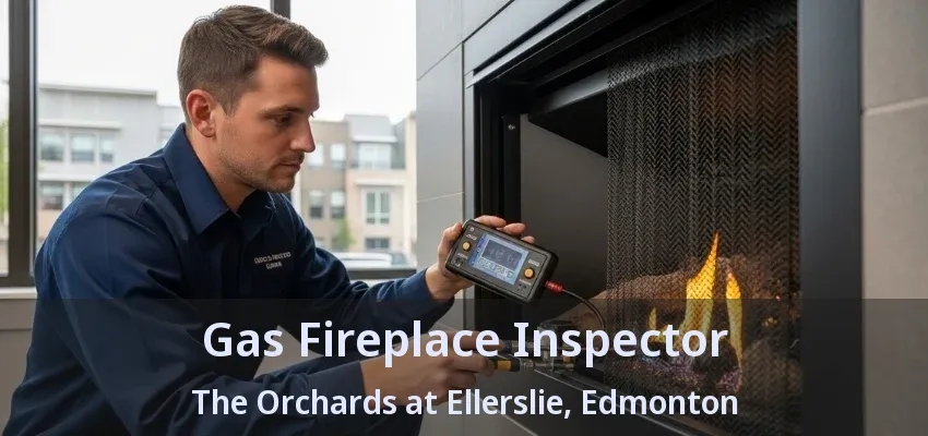 Gas Fireplace Inspector The Orchards at Ellerslie, Edmonton - AB