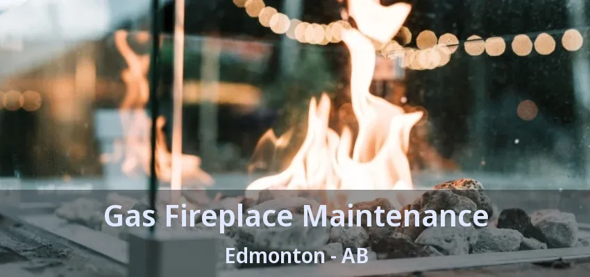 Gas Fireplace Maintenance Edmonton - AB Gas Fireplace Maintenance Edmonton - AB