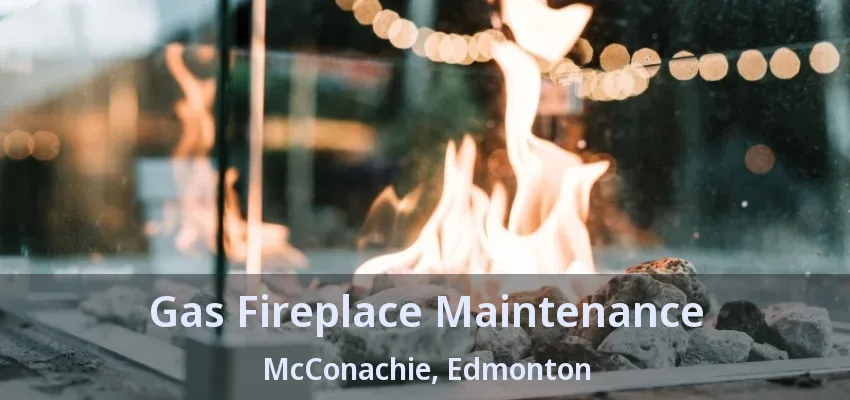 Gas Fireplace Maintenance McConachie, Edmonton - AB