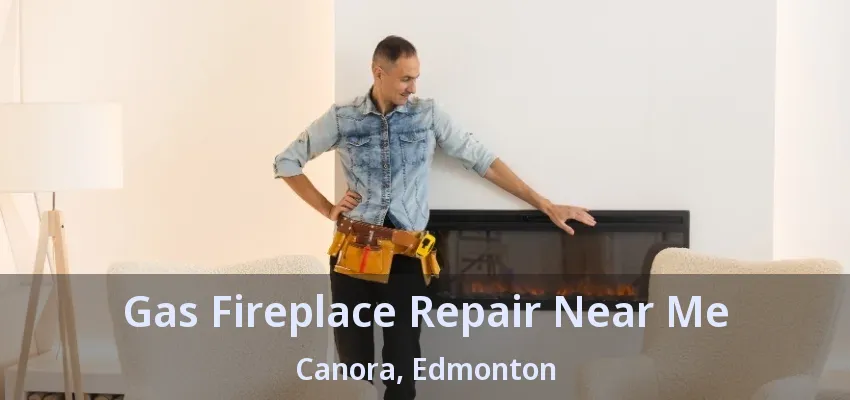 Gas Fireplace Repair Near Me Canora, Edmonton - AB Gas Fireplace Repair Near Me Canora, Edmonton - AB