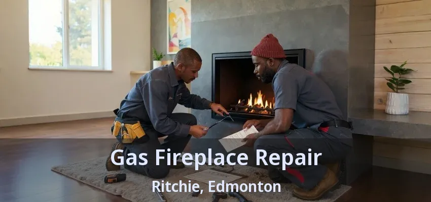 Gas Fireplace Repair Ritchie, Edmonton - AB Gas Fireplace Repair Ritchie, Edmonton - AB