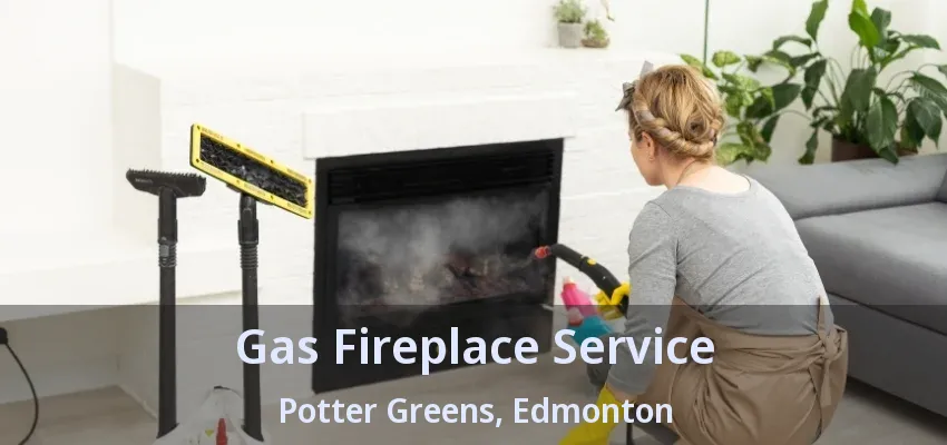 Gas Fireplace Service Potter Greens, Edmonton - AB Gas Fireplace Service Potter Greens, Edmonton - AB
