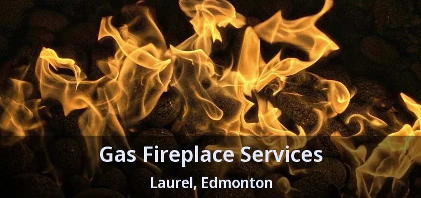 Gas Fireplace Services Laurel, Edmonton - AB