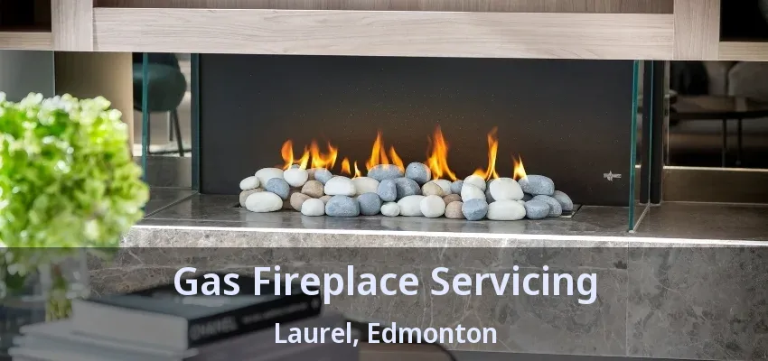 Gas Fireplace Servicing Laurel, Edmonton - AB Gas Fireplace Servicing Laurel, Edmonton - AB