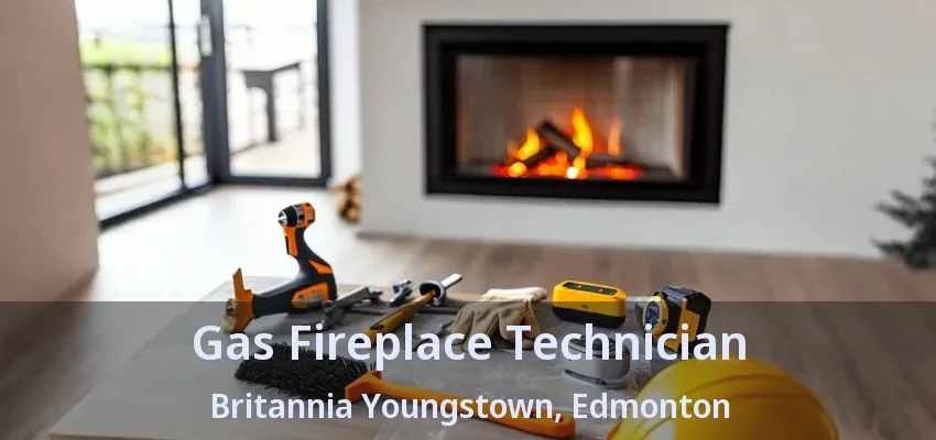 Gas Fireplace Technician Britannia Youngstown, Edmonton - AB Gas Fireplace Technician Britannia Youngstown, Edmonton - AB