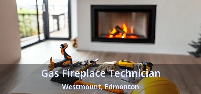 Gas Fireplace Technician Westmount, Edmonton - AB Gas Fireplace Technician Westmount, Edmonton - AB