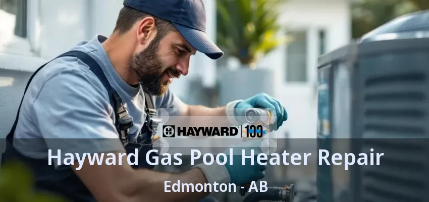 Hayward Gas Pool Heater Repair Edmonton - AB Hayward Gas Pool Heater Repair Edmonton - AB